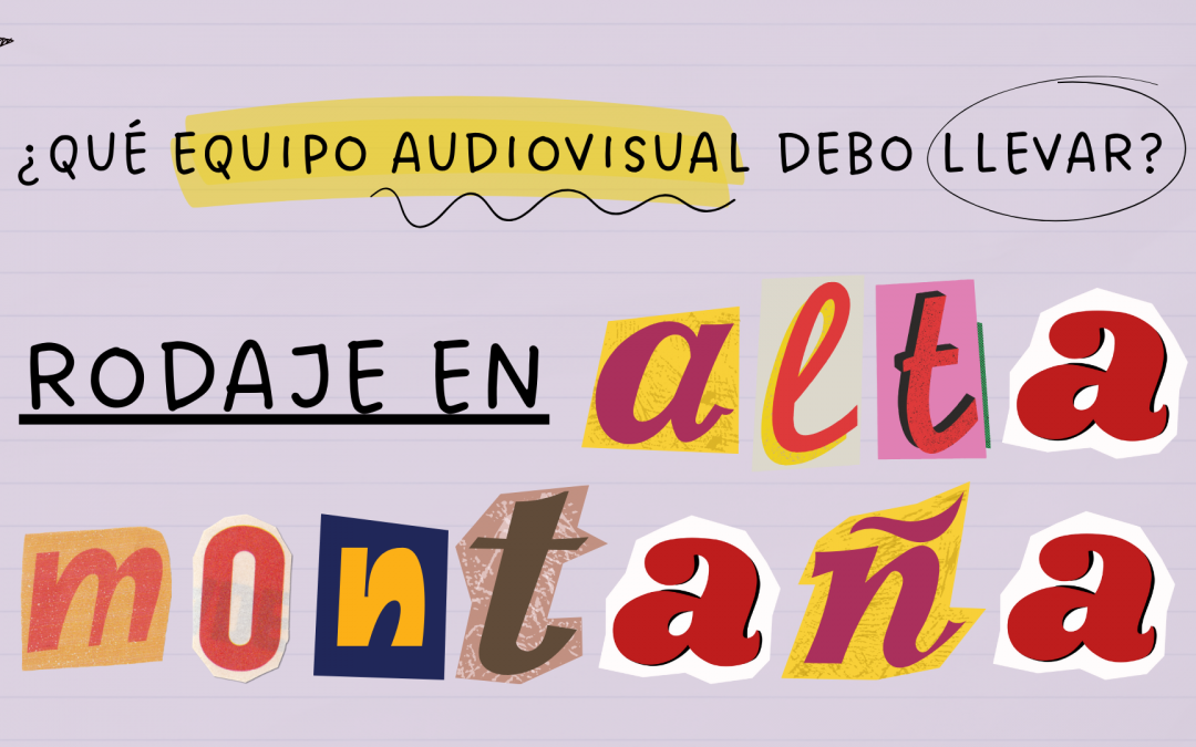 ¿QUE EQUIPO AUDIOVISUAL DEBES LLEVAR PARA RODAR EN ALTA MONTAÑA?